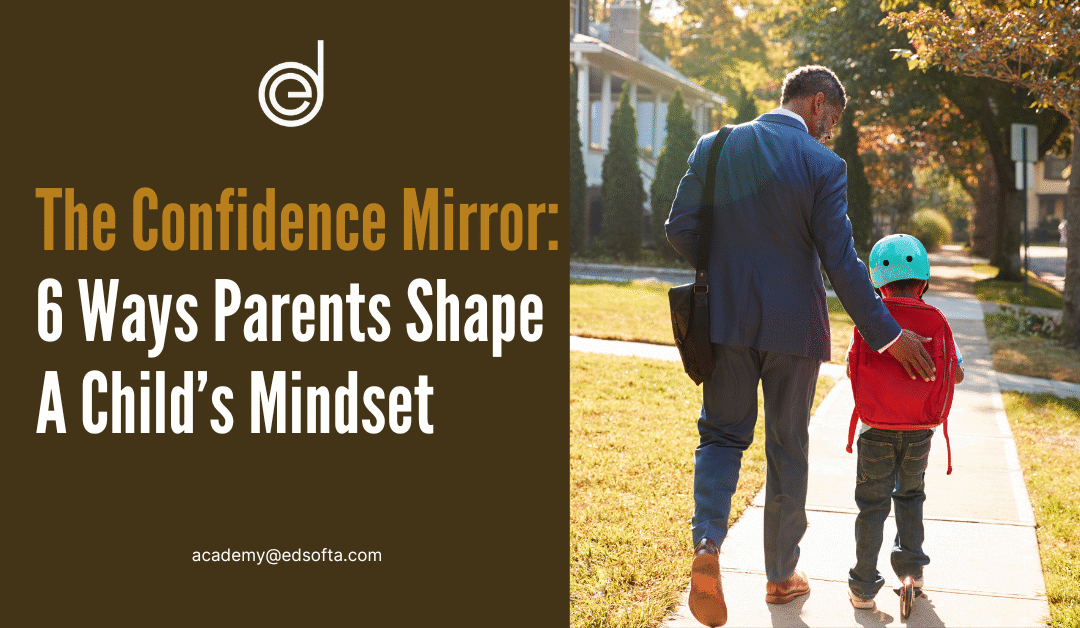 The Confidence Mirror: 6 Ways Parents Shape A Child’s Mindset