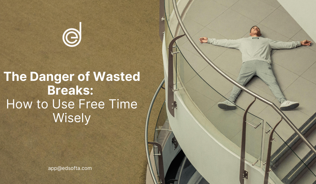 The Danger of Wasted Breaks: How to Use Free Time Wisely