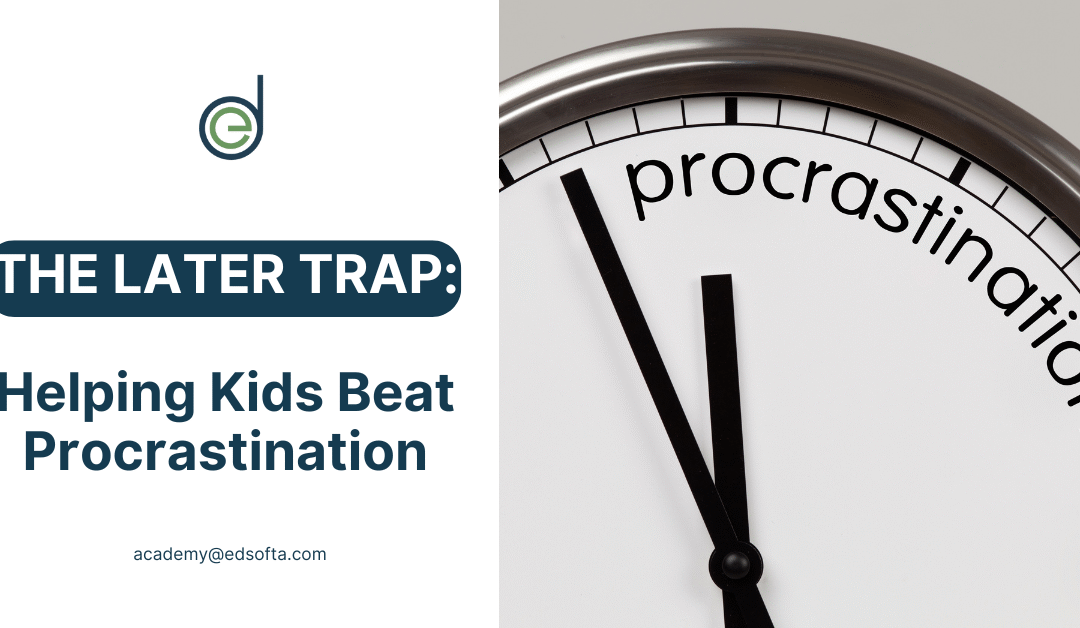 The Later Trap: Helping Kids Beat Procrastination